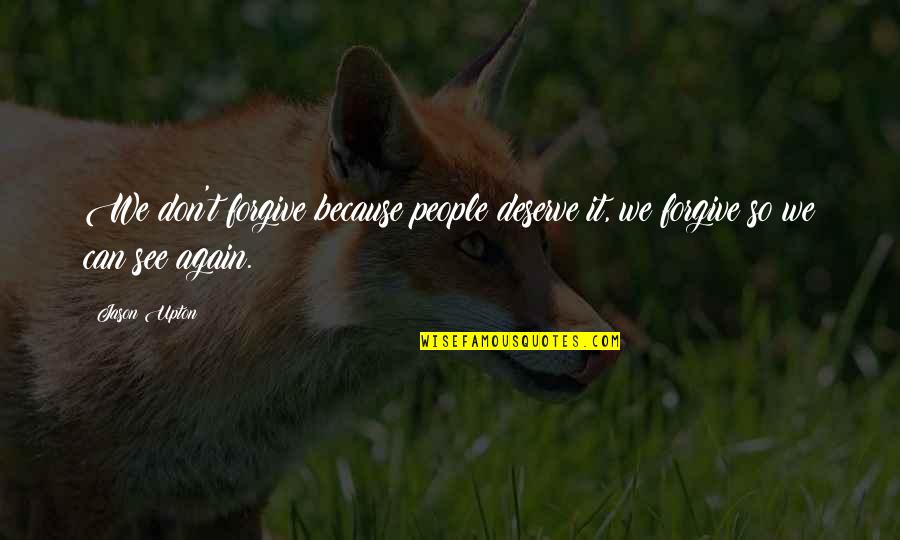 Stratospheric Quotes By Jason Upton: We don't forgive because people deserve it, we