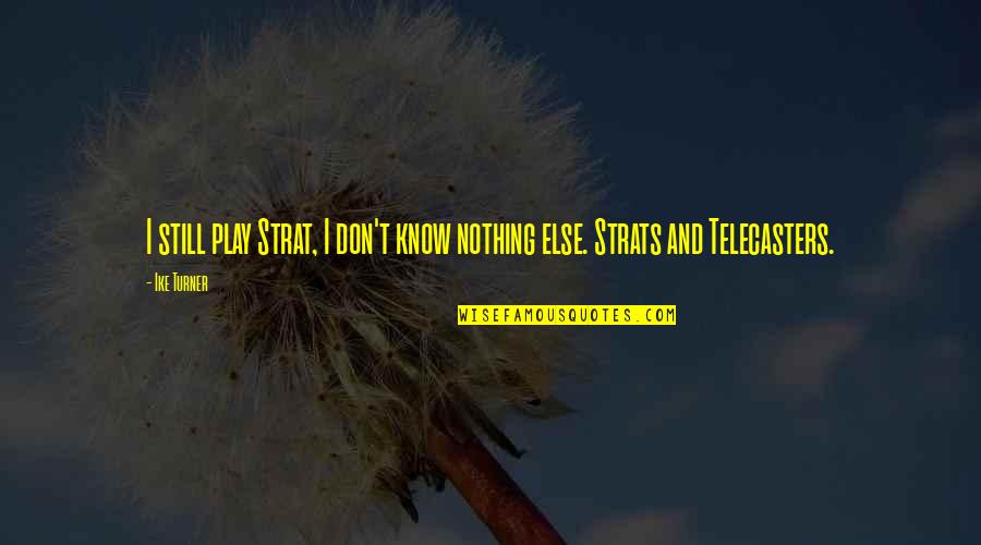 Strat's Quotes By Ike Turner: I still play Strat, I don't know nothing