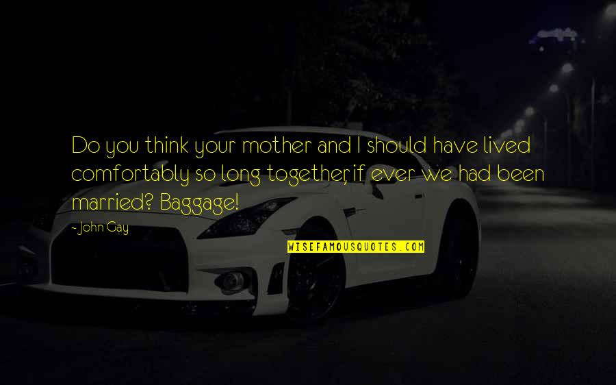Strattenburg Quotes By John Gay: Do you think your mother and I should Strattenburg Quotes By John Gay: Do you think your mother and I should