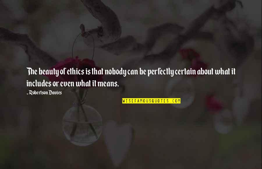 Strattenburg Quotes By Robertson Davies: The beauty of ethics is that nobody can Strattenburg Quotes By Robertson Davies: The beauty of ethics is that nobody can