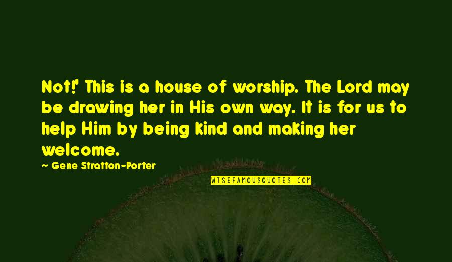 Stratton Porter Quotes By Gene Stratton-Porter: Not!' This is a house of worship. The Stratton Porter Quotes By Gene Stratton-Porter: Not!' This is a house of worship. The