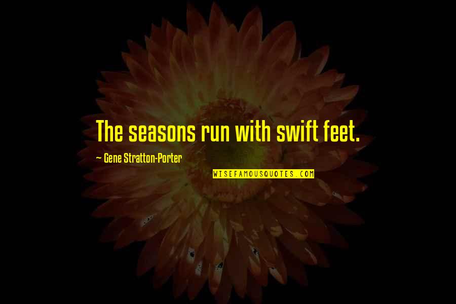 Stratton Porter Quotes By Gene Stratton-Porter: The seasons run with swift feet. Stratton Porter Quotes By Gene Stratton-Porter: The seasons run with swift feet.