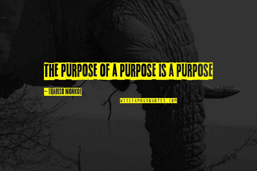Stratum Spinosum Quotes By Thabiso Monkoe: The purpose of a purpose is a purpose Stratum Spinosum Quotes By Thabiso Monkoe: The purpose of a purpose is a purpose