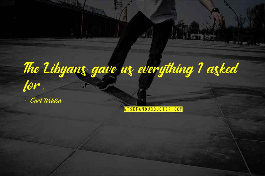 Stratussupportsystems Quotes By Curt Weldon: The Libyans gave us everything I asked for. Stratussupportsystems Quotes By Curt Weldon: The Libyans gave us everything I asked for.