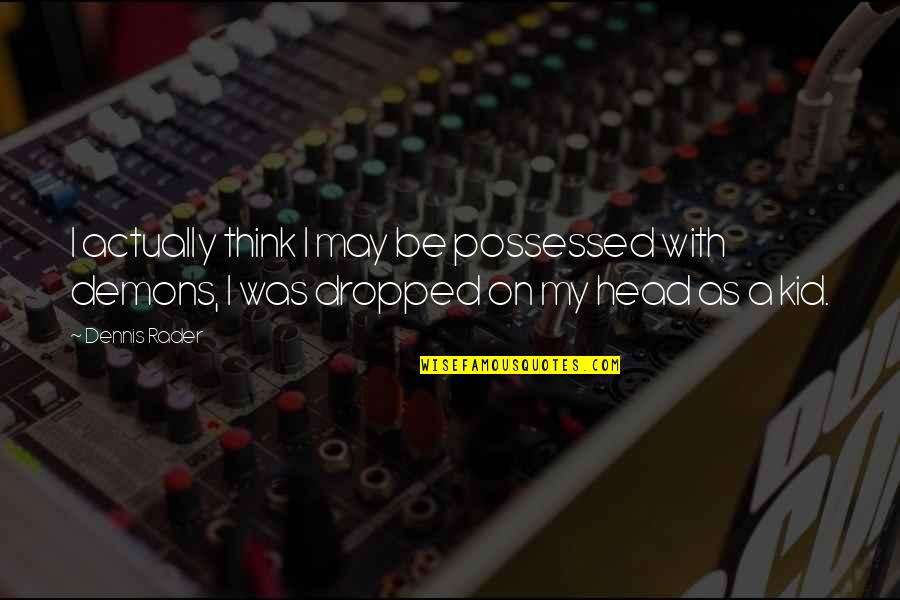 Stratussupportsystems Quotes By Dennis Rader: I actually think I may be possessed with