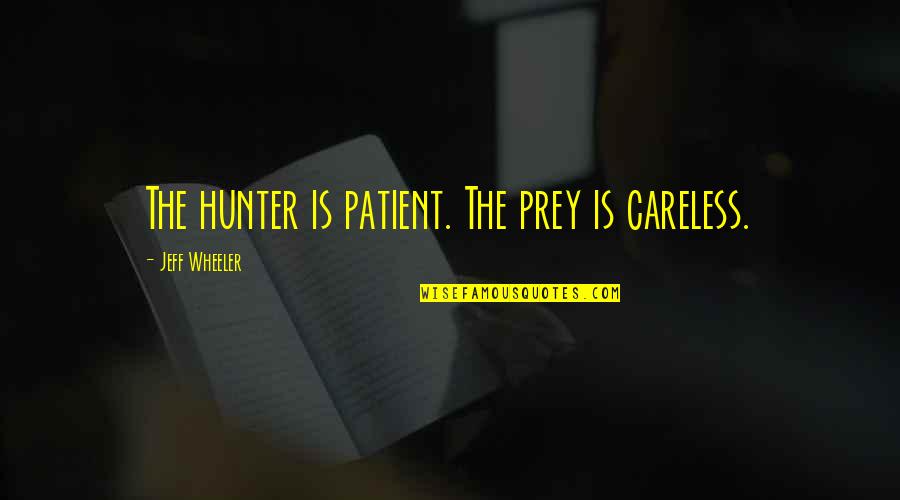 Straubel Quotes By Jeff Wheeler: The hunter is patient. The prey is careless.