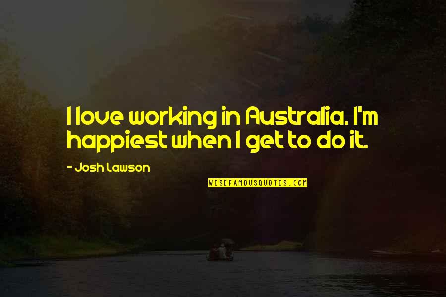 Straubenmuller Quotes By Josh Lawson: I love working in Australia. I'm happiest when