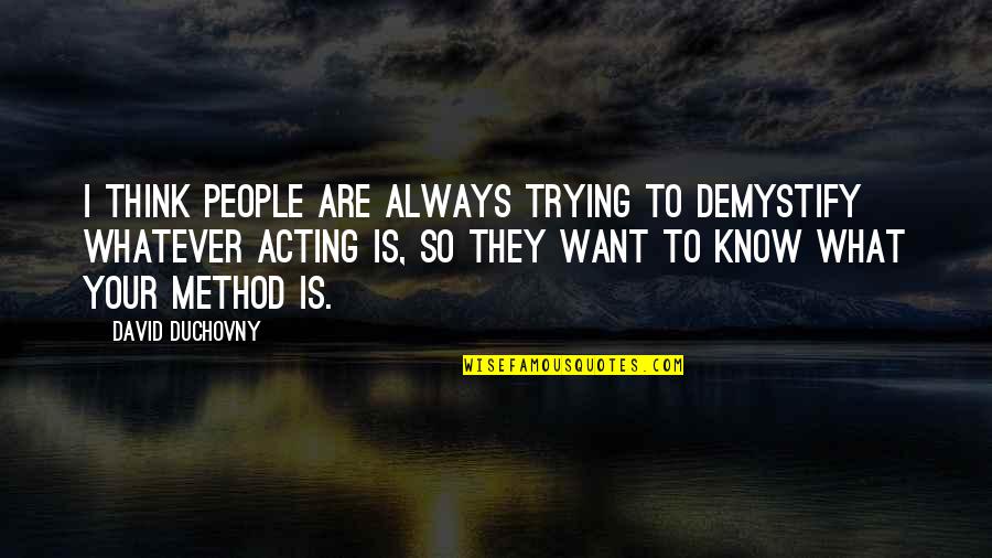 Straubenzee Quotes By David Duchovny: I think people are always trying to demystify Straubenzee Quotes By David Duchovny: I think people are always trying to demystify