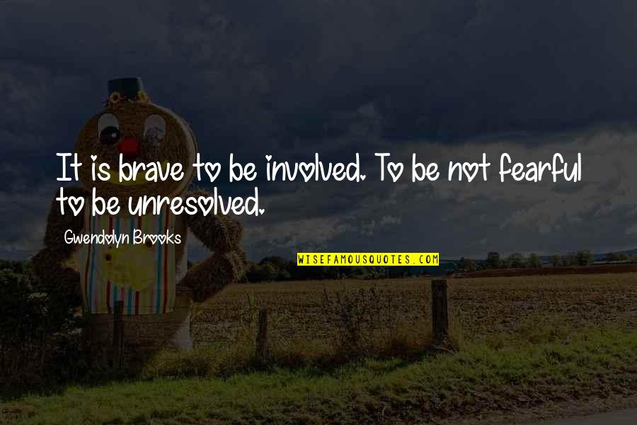 Straubenzee Quotes By Gwendolyn Brooks: It is brave to be involved. To be Straubenzee Quotes By Gwendolyn Brooks: It is brave to be involved. To be