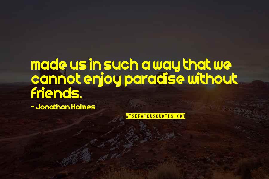 Straubenzee Quotes By Jonathan Holmes: made us in such a way that we Straubenzee Quotes By Jonathan Holmes: made us in such a way that we