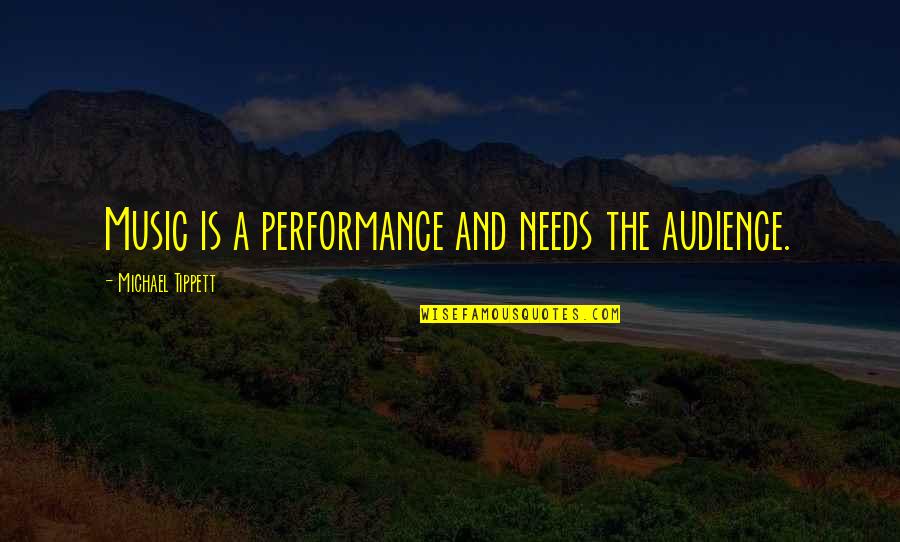 Straubes Aircraft Quotes By Michael Tippett: Music is a performance and needs the audience. Straubes Aircraft Quotes By Michael Tippett: Music is a performance and needs the audience.