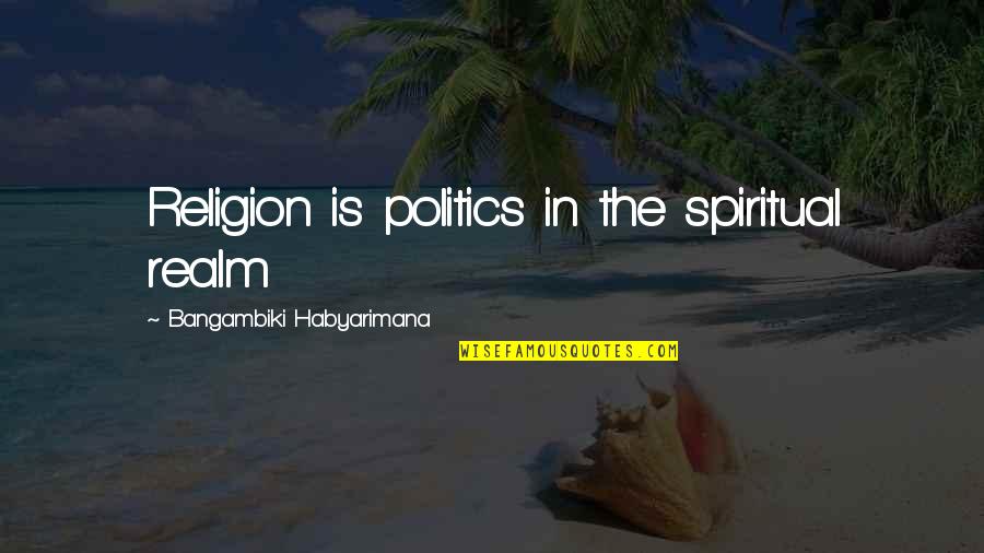 Straubinger M Nchen Quotes By Bangambiki Habyarimana: Religion is politics in the spiritual realm