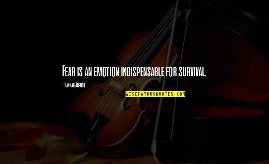 Straughan Environmental Quotes By Hannah Arendt: Fear is an emotion indispensable for survival. Straughan Environmental Quotes By Hannah Arendt: Fear is an emotion indispensable for survival.