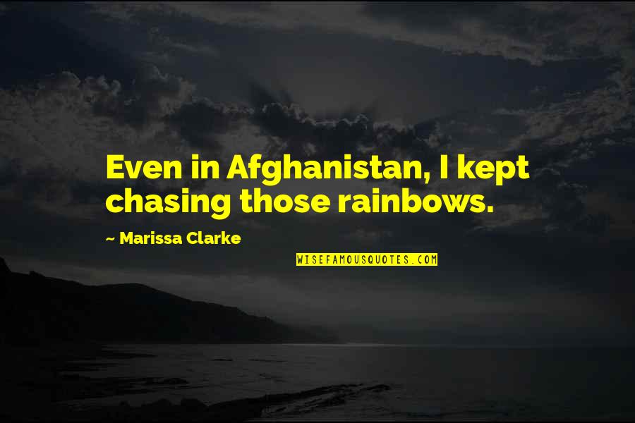 Straughan Environmental Quotes By Marissa Clarke: Even in Afghanistan, I kept chasing those rainbows. Straughan Environmental Quotes By Marissa Clarke: Even in Afghanistan, I kept chasing those rainbows.