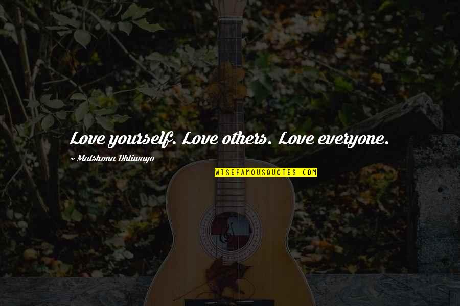 Straunge Quotes By Matshona Dhliwayo: Love yourself. Love others. Love everyone. Straunge Quotes By Matshona Dhliwayo: Love yourself. Love others. Love everyone.