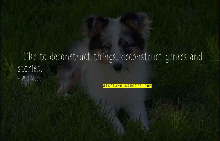 Strausbaugh Construction Quotes By Will Gluck: I like to deconstruct things, deconstruct genres and