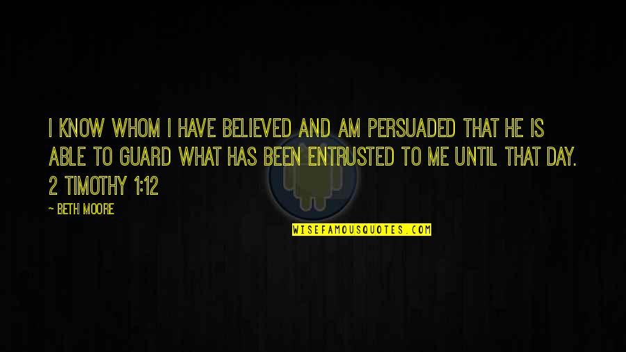 Strauser Paintings Quotes By Beth Moore: I know whom I have believed and am Strauser Paintings Quotes By Beth Moore: I know whom I have believed and am