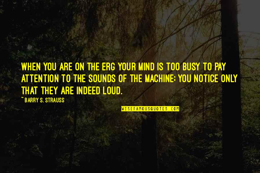 Strauss's Quotes By Barry S. Strauss: When you are on the erg your mind