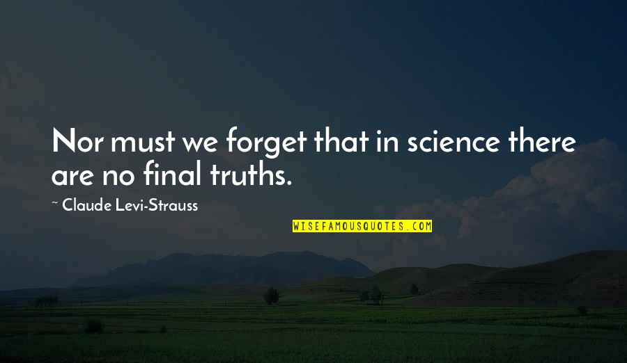 Strauss's Quotes By Claude Levi-Strauss: Nor must we forget that in science there