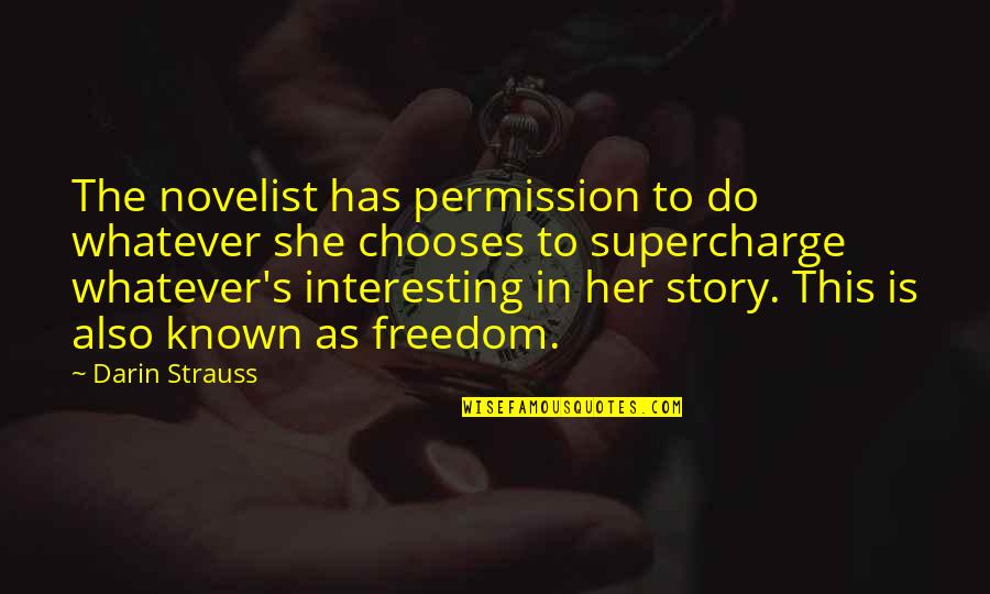 Strauss's Quotes By Darin Strauss: The novelist has permission to do whatever she