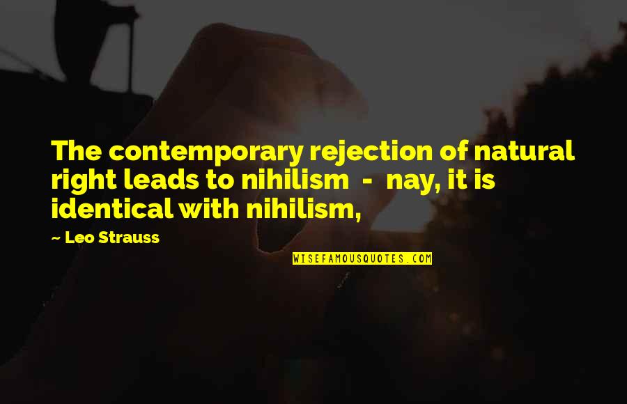 Strauss's Quotes By Leo Strauss: The contemporary rejection of natural right leads to