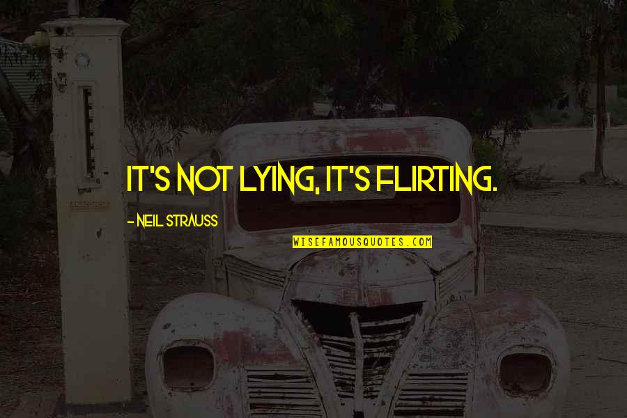 Strauss's Quotes By Neil Strauss: It's not lying, it's flirting.