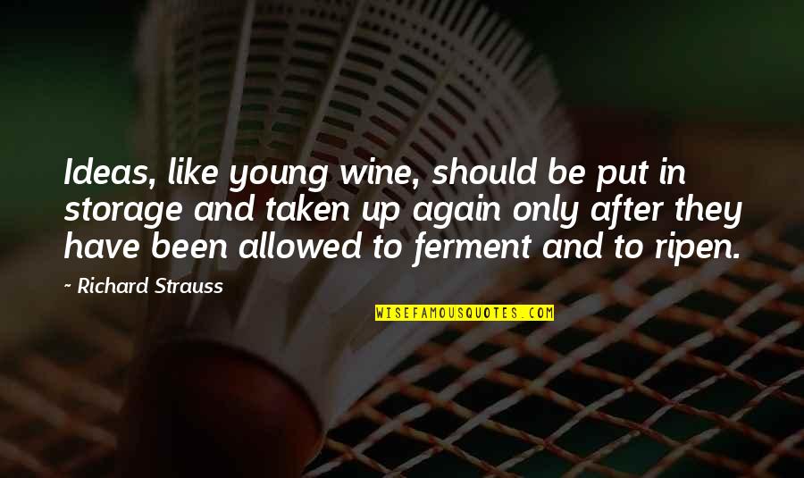 Strauss's Quotes By Richard Strauss: Ideas, like young wine, should be put in