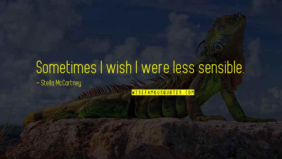 Strauther Harris Quotes By Stella McCartney: Sometimes I wish I were less sensible.
