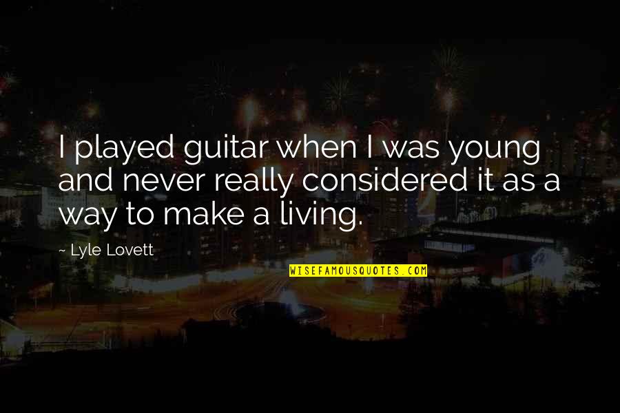 Strauven Halen Quotes By Lyle Lovett: I played guitar when I was young and Strauven Halen Quotes By Lyle Lovett: I played guitar when I was young and