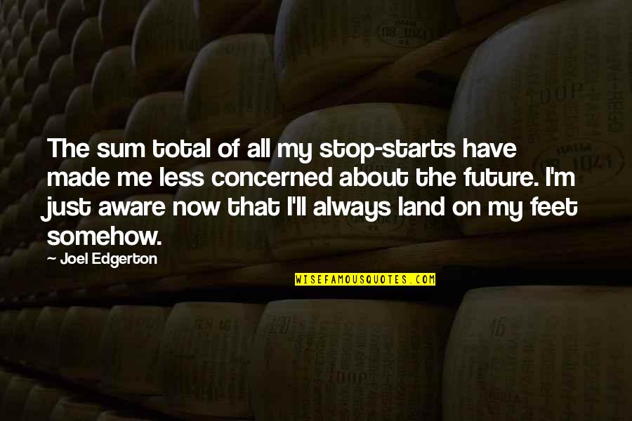 Stravagante In Inglese Quotes By Joel Edgerton: The sum total of all my stop-starts have Stravagante In Inglese Quotes By Joel Edgerton: The sum total of all my stop-starts have