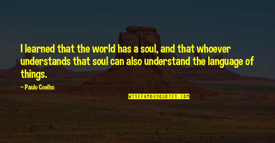 Stravagante In Inglese Quotes By Paulo Coelho: I learned that the world has a soul, Stravagante In Inglese Quotes By Paulo Coelho: I learned that the world has a soul,