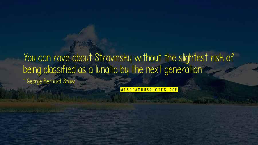 Stravinsky's Quotes By George Bernard Shaw: You can rave about Stravinsky without the slightest Stravinsky's Quotes By George Bernard Shaw: You can rave about Stravinsky without the slightest