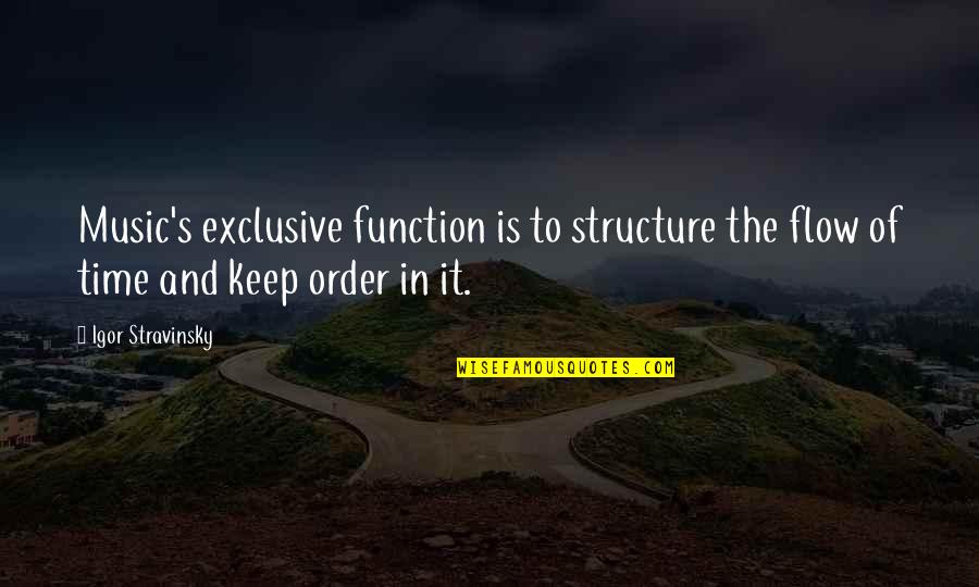 Stravinsky's Quotes By Igor Stravinsky: Music's exclusive function is to structure the flow Stravinsky's Quotes By Igor Stravinsky: Music's exclusive function is to structure the flow