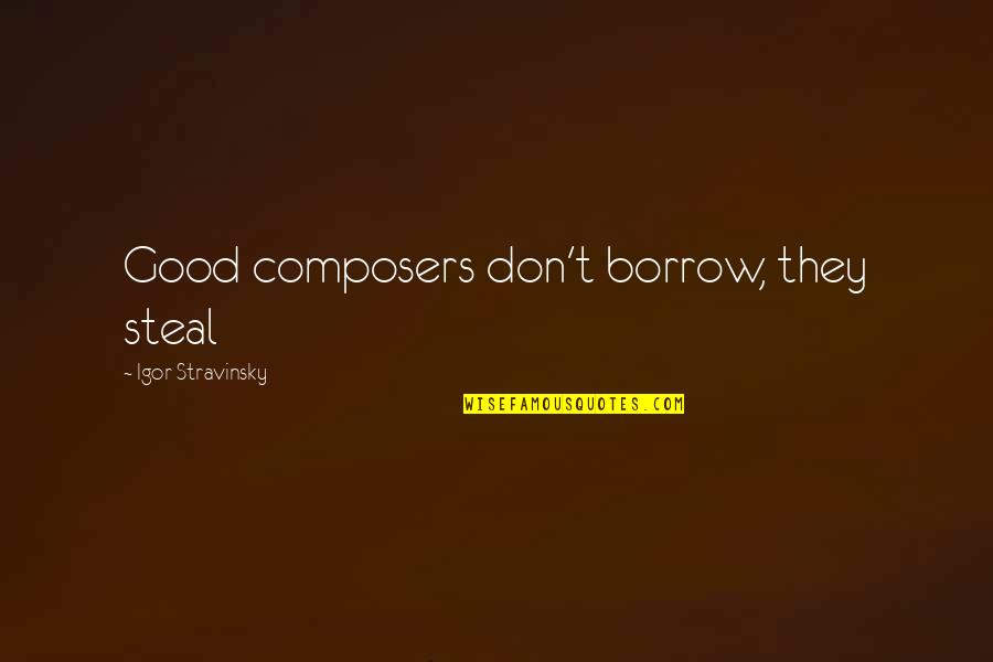 Stravinsky's Quotes By Igor Stravinsky: Good composers don't borrow, they steal