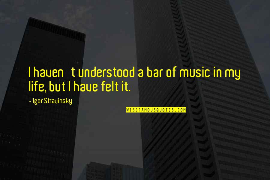 Stravinsky's Quotes By Igor Stravinsky: I haven't understood a bar of music in Stravinsky's Quotes By Igor Stravinsky: I haven't understood a bar of music in