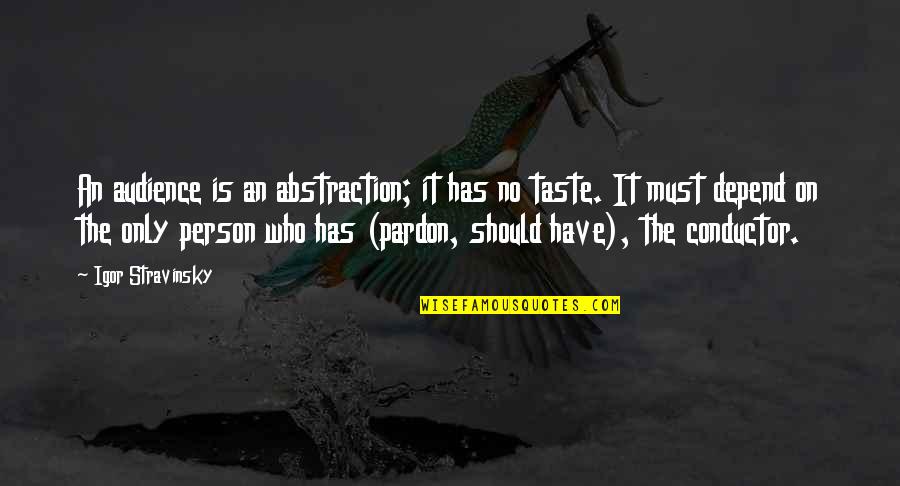 Stravinsky's Quotes By Igor Stravinsky: An audience is an abstraction; it has no Stravinsky's Quotes By Igor Stravinsky: An audience is an abstraction; it has no