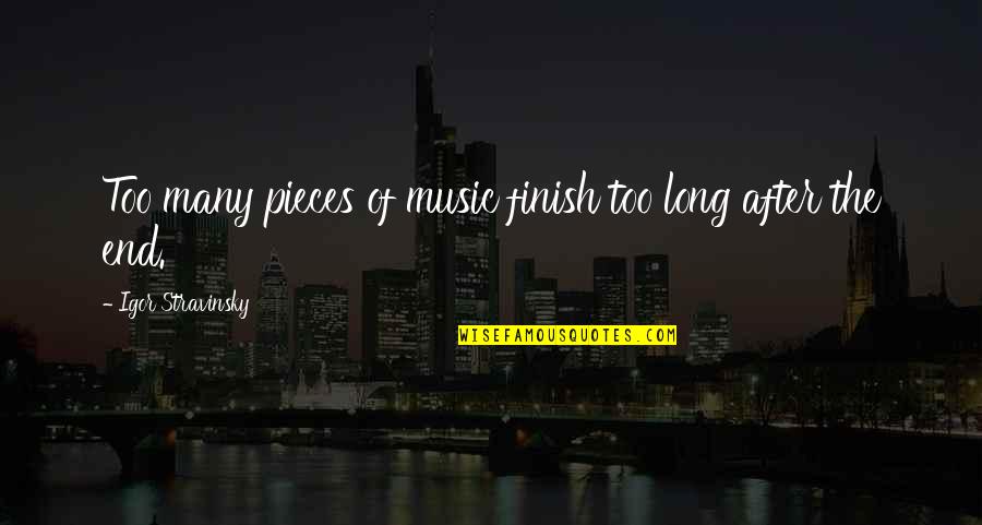 Stravinsky's Quotes By Igor Stravinsky: Too many pieces of music finish too long Stravinsky's Quotes By Igor Stravinsky: Too many pieces of music finish too long