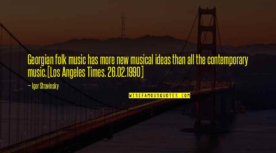 Stravinsky's Quotes By Igor Stravinsky: Georgian folk music has more new musical ideas Stravinsky's Quotes By Igor Stravinsky: Georgian folk music has more new musical ideas