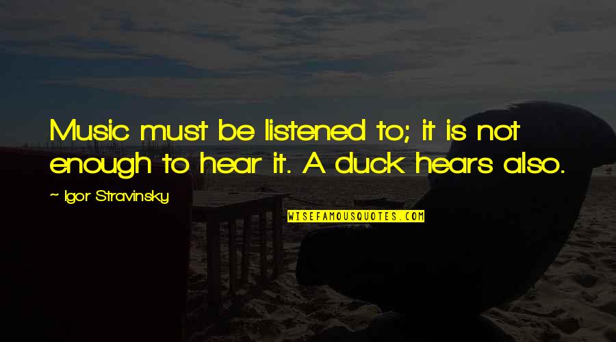 Stravinsky's Quotes By Igor Stravinsky: Music must be listened to; it is not Stravinsky's Quotes By Igor Stravinsky: Music must be listened to; it is not