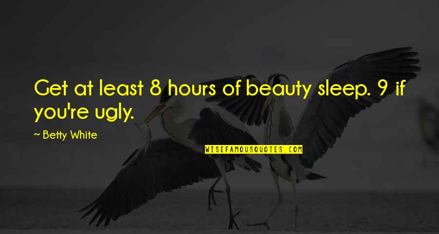 Stravitz Fine Quotes By Betty White: Get at least 8 hours of beauty sleep. Stravitz Fine Quotes By Betty White: Get at least 8 hours of beauty sleep.