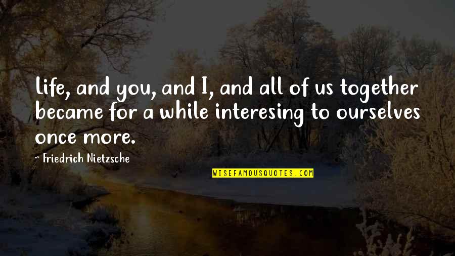 Stravitz Fine Quotes By Friedrich Nietzsche: Life, and you, and I, and all of Stravitz Fine Quotes By Friedrich Nietzsche: Life, and you, and I, and all of
