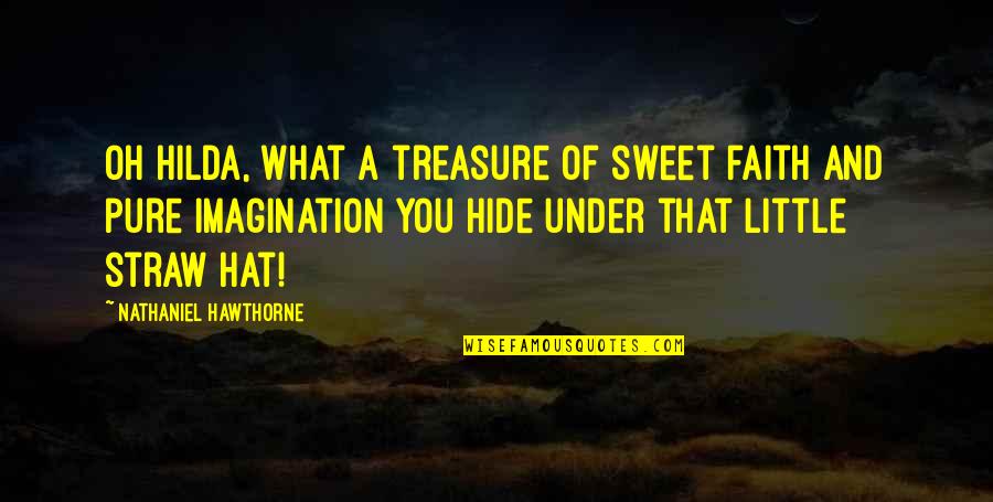 Straw Hat Quotes By Nathaniel Hawthorne: Oh Hilda, what a treasure of sweet faith