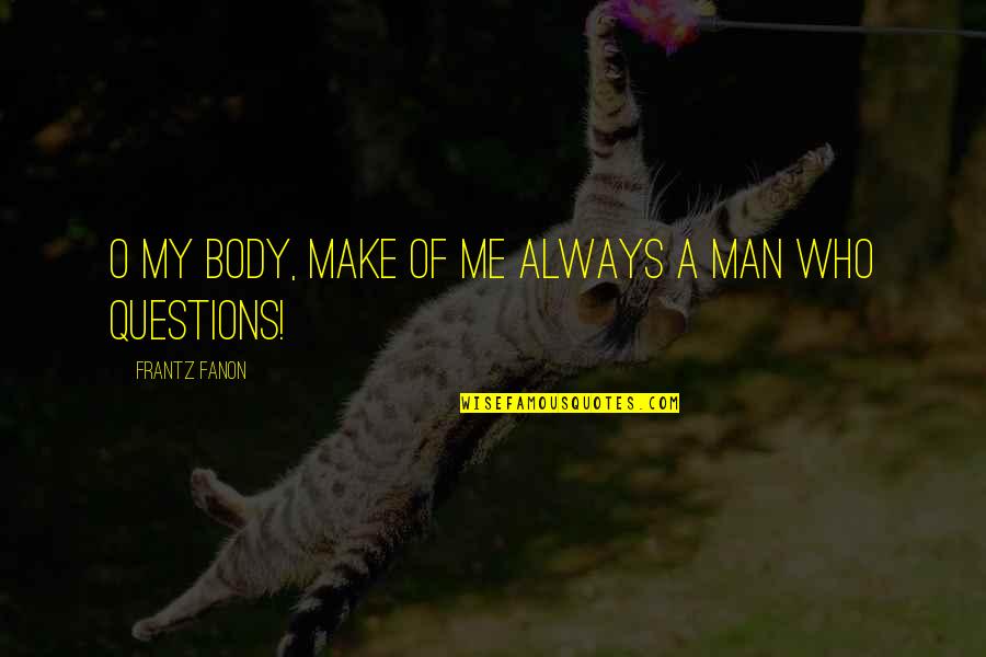 Straw Hats Quotes By Frantz Fanon: O my body, make of me always a