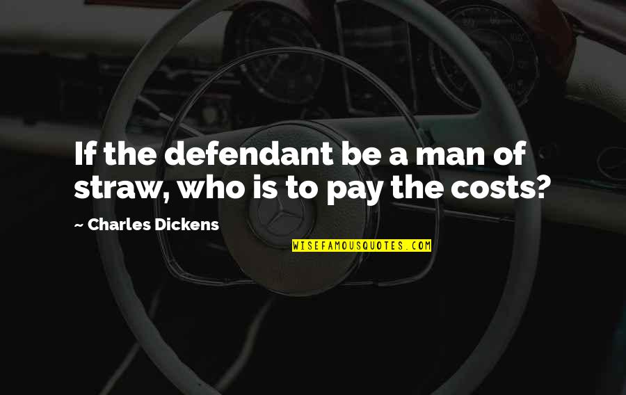 Straw Man Quotes By Charles Dickens: If the defendant be a man of straw, Straw Man Quotes By Charles Dickens: If the defendant be a man of straw,