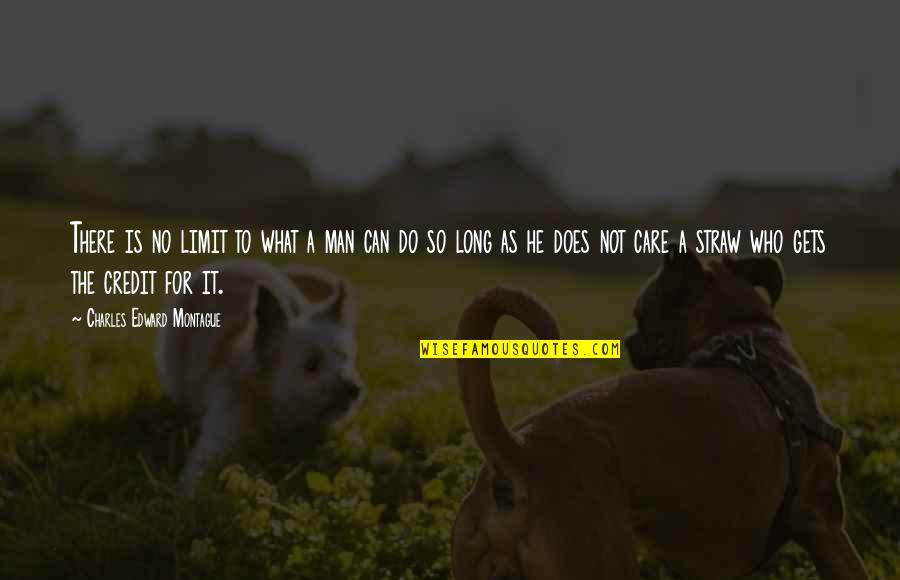 Straw Man Quotes By Charles Edward Montague: There is no limit to what a man Straw Man Quotes By Charles Edward Montague: There is no limit to what a man
