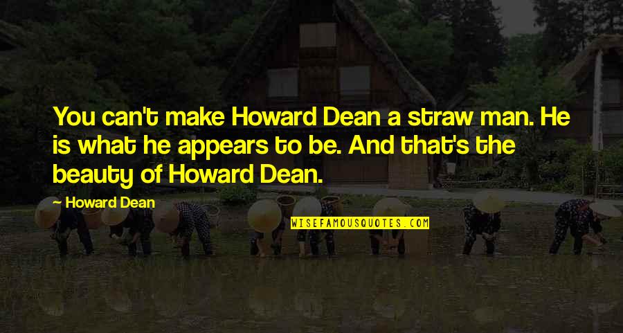 Straw Man Quotes By Howard Dean: You can't make Howard Dean a straw man. Straw Man Quotes By Howard Dean: You can't make Howard Dean a straw man.