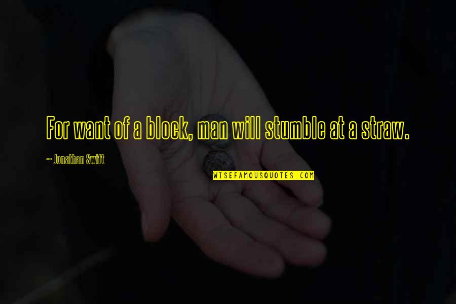 Straw Man Quotes By Jonathan Swift: For want of a block, man will stumble Straw Man Quotes By Jonathan Swift: For want of a block, man will stumble