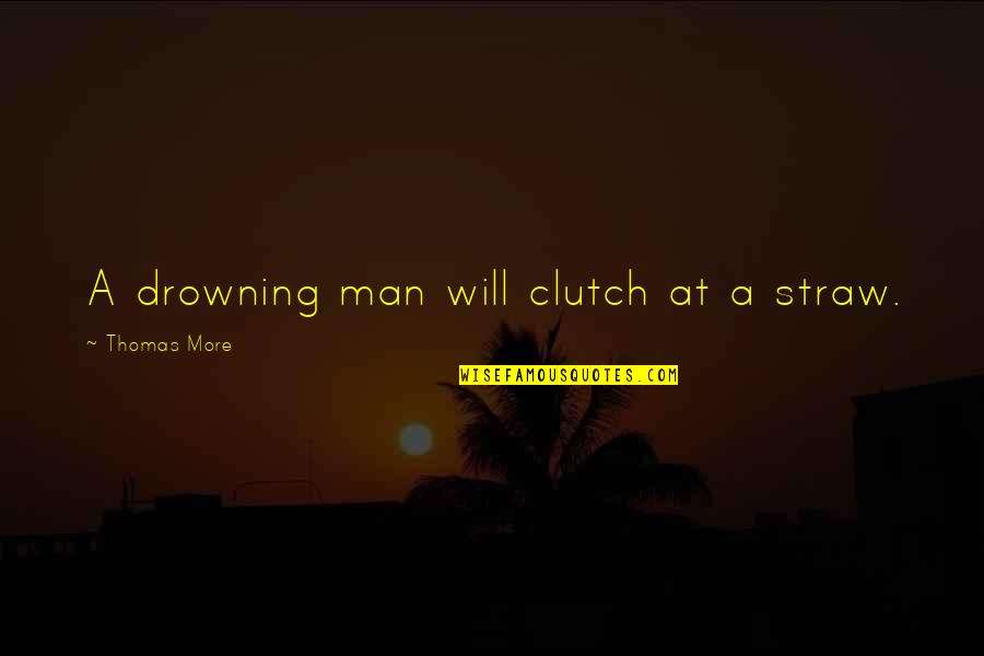 Straw Man Quotes By Thomas More: A drowning man will clutch at a straw. Straw Man Quotes By Thomas More: A drowning man will clutch at a straw.