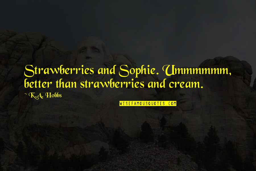 Strawberries And Cream Quotes By K.A. Hobbs: Strawberries and Sophie. Ummmmmm, better than strawberries and