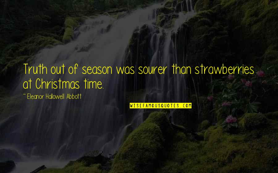 Strawberries Best Quotes By Eleanor Hallowell Abbott: Truth out of season was sourer than strawberries Strawberries Best Quotes By Eleanor Hallowell Abbott: Truth out of season was sourer than strawberries
